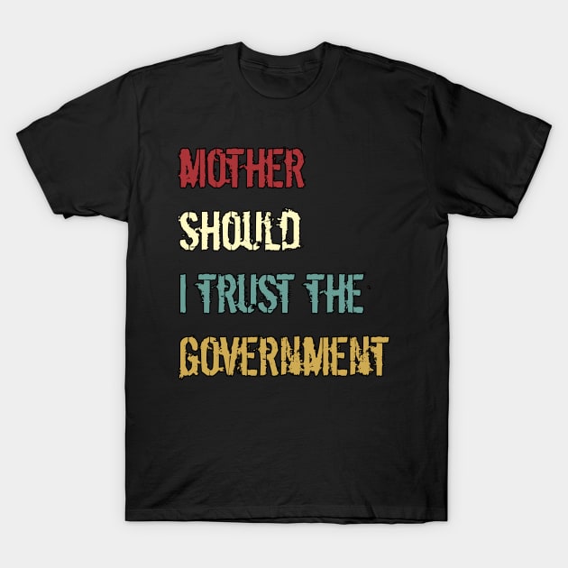 Mother Should I Trust The Government T-Shirt by Mima_SY